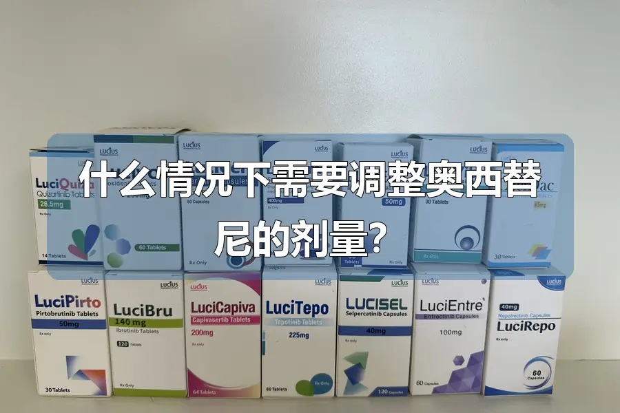 什么情况下需要调整奥西替尼的剂量？